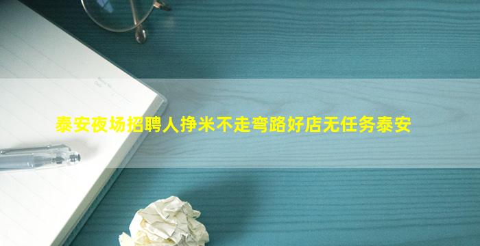 泰安夜场招聘人挣米不走弯路好店无任务泰安